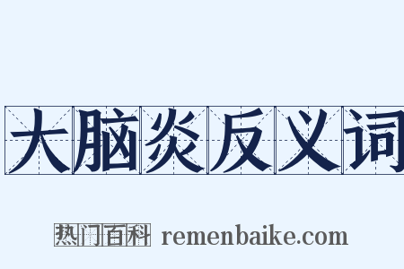 大脑炎反义词是什么意思的图片